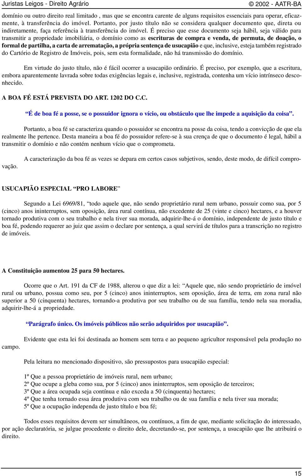 É preciso que esse documento seja hábil, seja válido para transmitir a propriedade imobiliária, o domínio como as escrituras de compra e venda, de permuta, de doação, o formal de partilha, a carta de