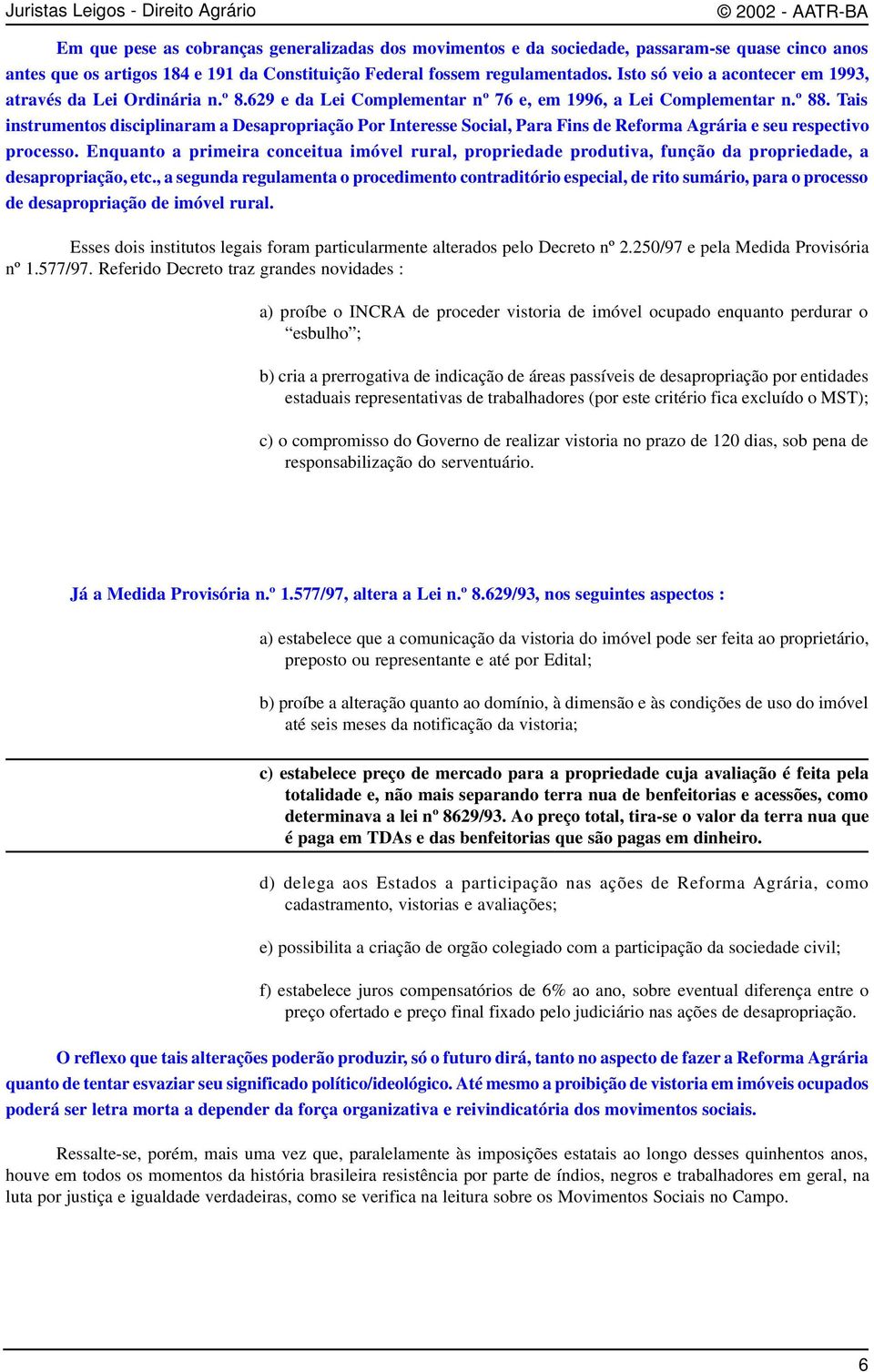 Tais instrumentos disciplinaram a Desapropriação Por Interesse Social, Para Fins de Reforma Agrária e seu respectivo processo.