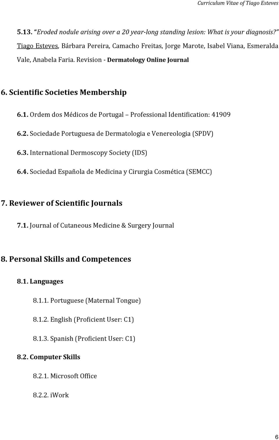 Sociedade Portuguesa de Dermatologia e Venereologia (SPDV) 6.3. International Dermoscopy Society (IDS) 6.4. Sociedad Española de Medicina y Cirurgia Cosmética (SEMCC) 7.