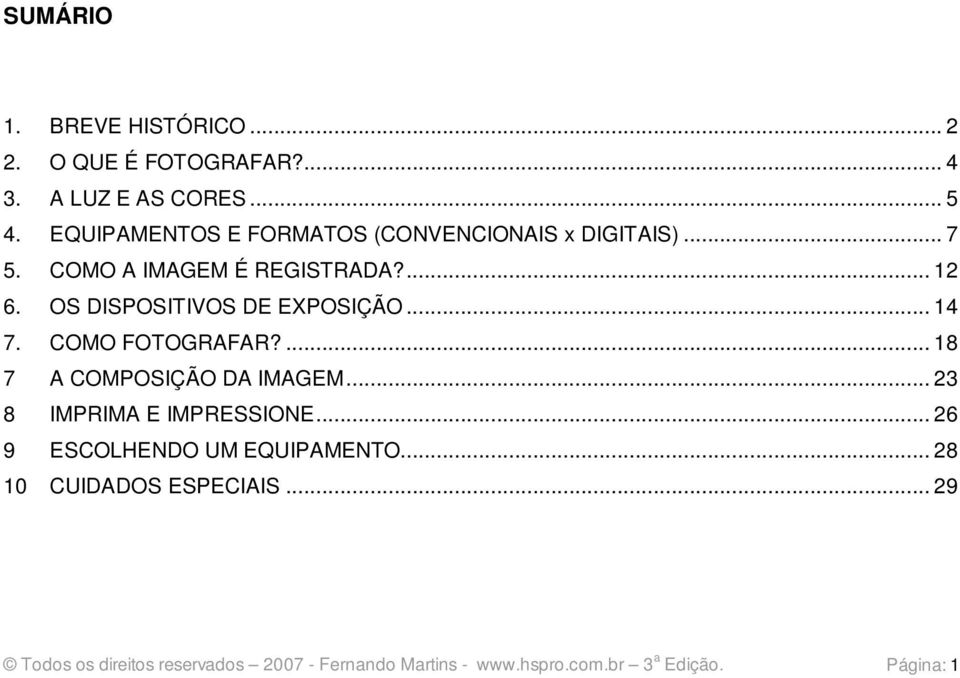 OS DISPOSITIVOS DE EXPOSIÇÃO... 14 7. COMO FOTOGRAFAR?... 18 7 A COMPOSIÇÃO DA IMAGEM... 23 8 IMPRIMA E IMPRESSIONE.