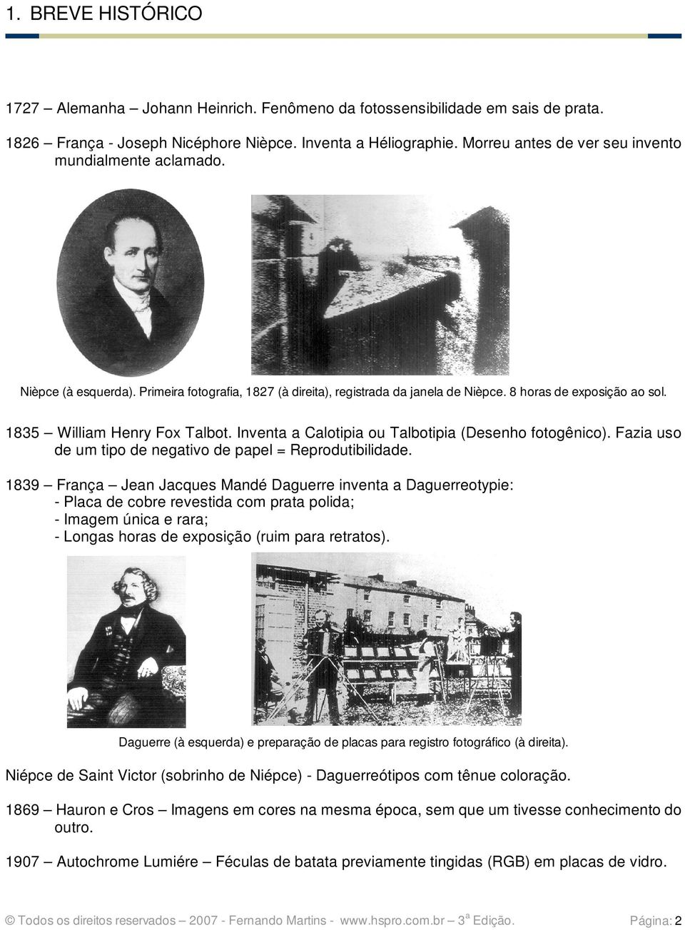 1835 William Henry Fox Talbot. Inventa a Calotipia ou Talbotipia (Desenho fotogênico). Fazia uso de um tipo de negativo de papel = Reprodutibilidade.