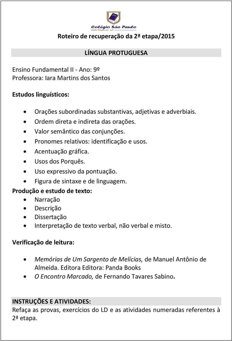 Figura de sintaxe e de linguagem. Produção e estudo de texto: Narração Descrição Dissertação Interpretação de texto verbal, não verbal e misto.