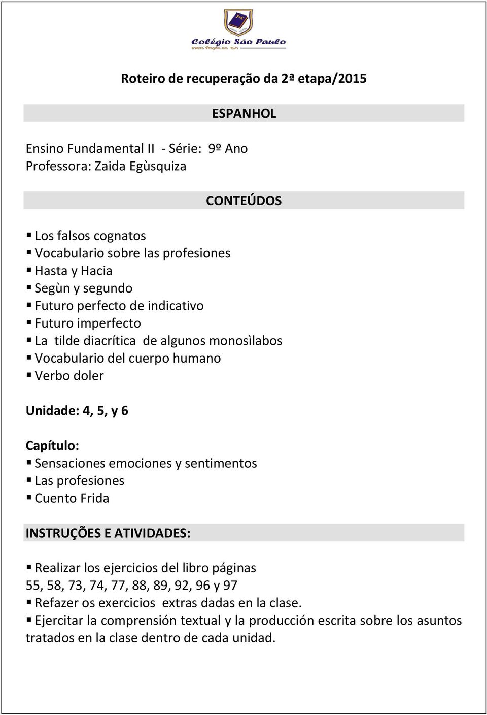 Capítulo: Sensaciones emociones y sentimentos Las profesiones Cuento Frida Realizar los ejercicios del libro páginas 55, 58, 73, 74, 77, 88, 89, 92, 96 y 97