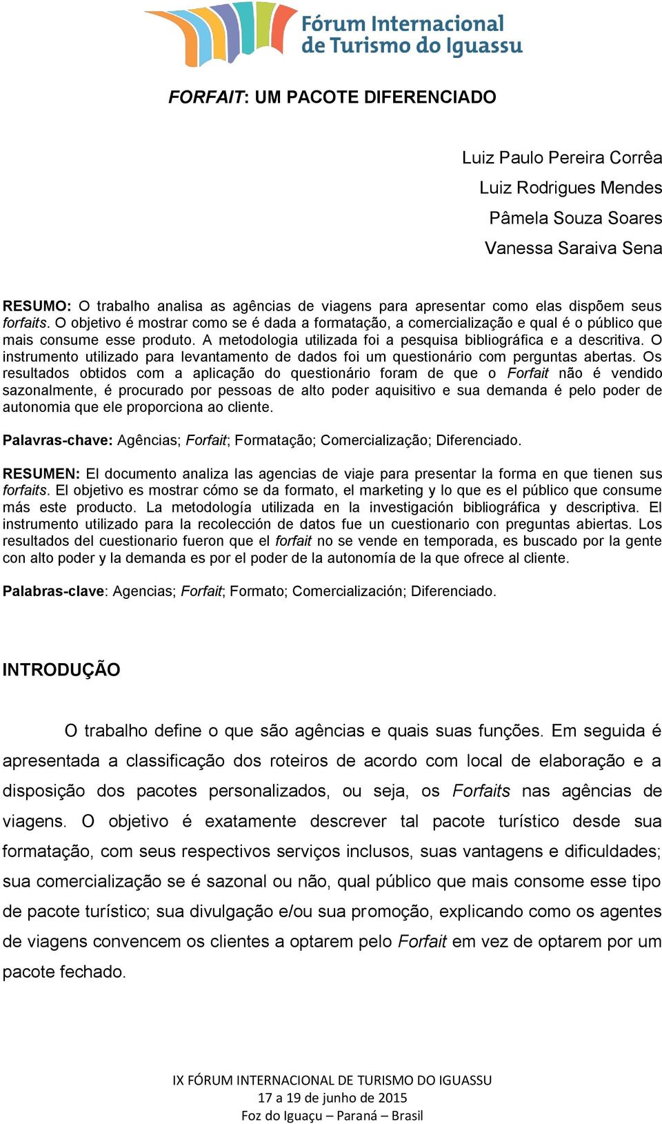 A metodologia utilizada foi a pesquisa bibliográfica e a descritiva. O instrumento utilizado para levantamento de dados foi um questionário com perguntas abertas.