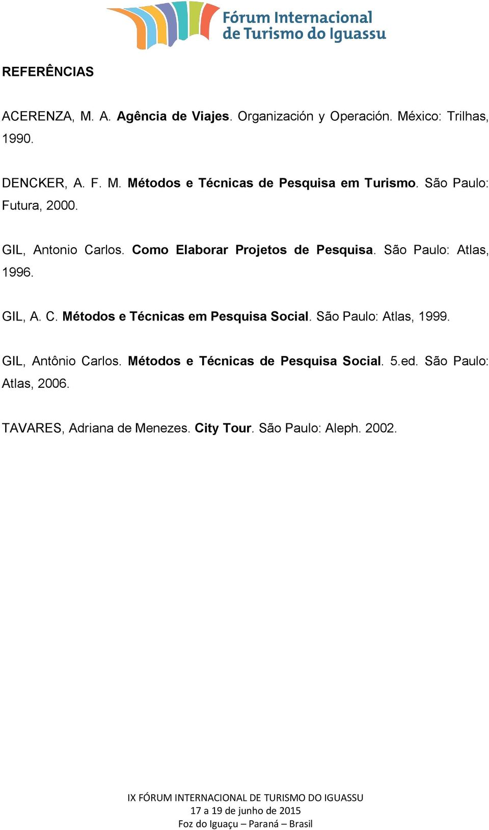 São Paulo: Atlas, 1999. GIL, Antônio Carlos. Métodos e Técnicas de Pesquisa Social. 5.ed. São Paulo: Atlas, 2006.