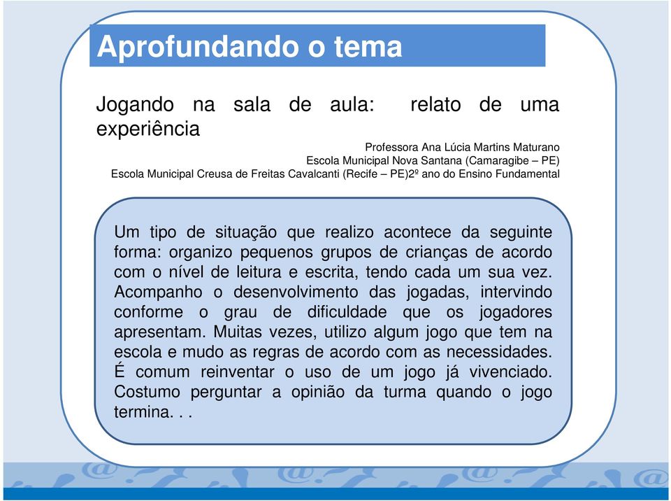 leitura e escrita, tendo cada um sua vez. Acompanho o desenvolvimento das jogadas, intervindo conforme o grau de dificuldade que os jogadores apresentam.