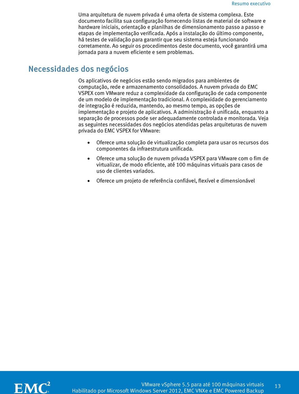 Após a instalação do último componente, há testes de validação para garantir que seu sistema esteja funcionando corretamente.