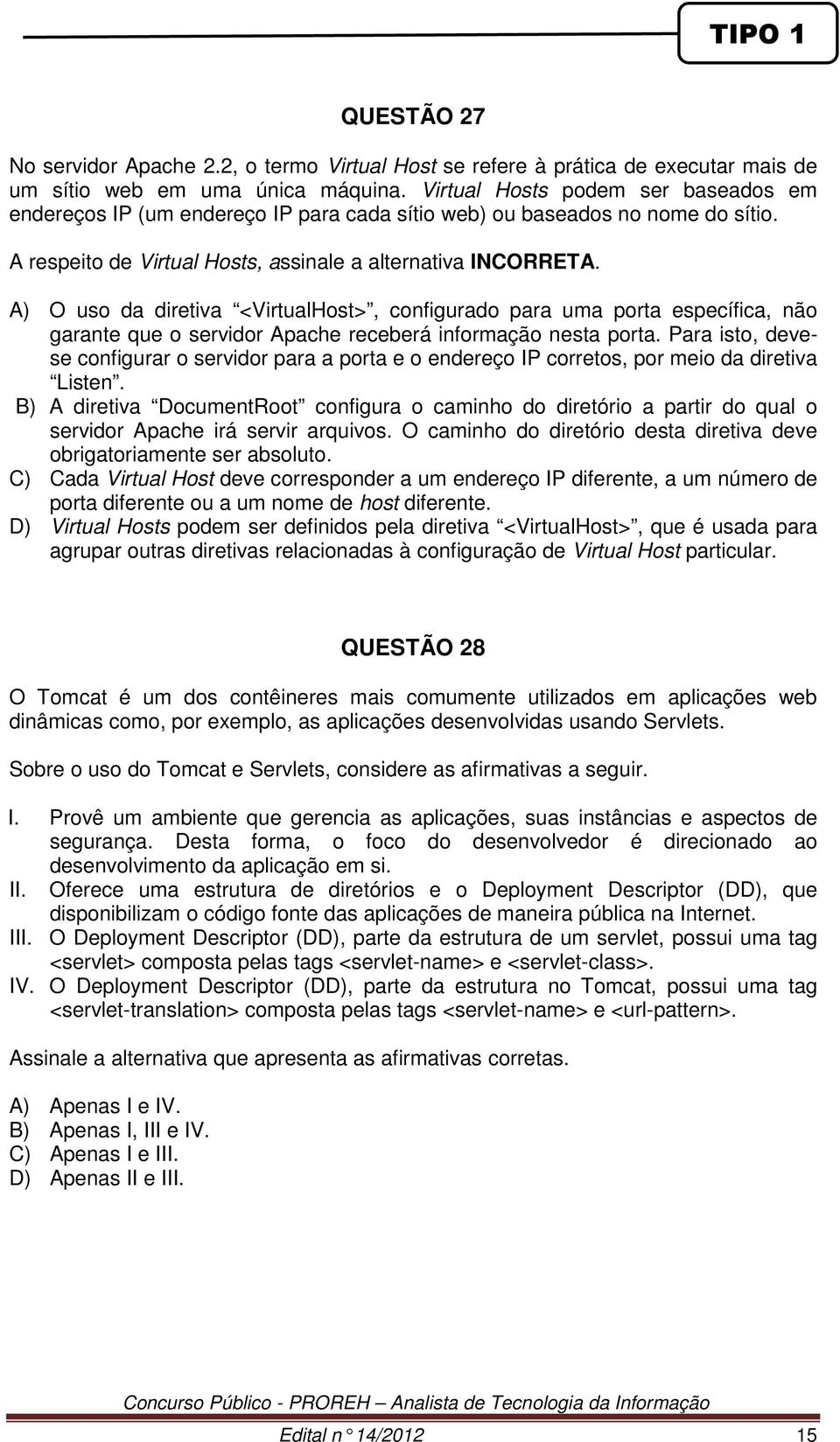 A) O uso da diretiva <VirtualHost>, configurado para uma porta específica, não garante que o servidor Apache receberá informação nesta porta.