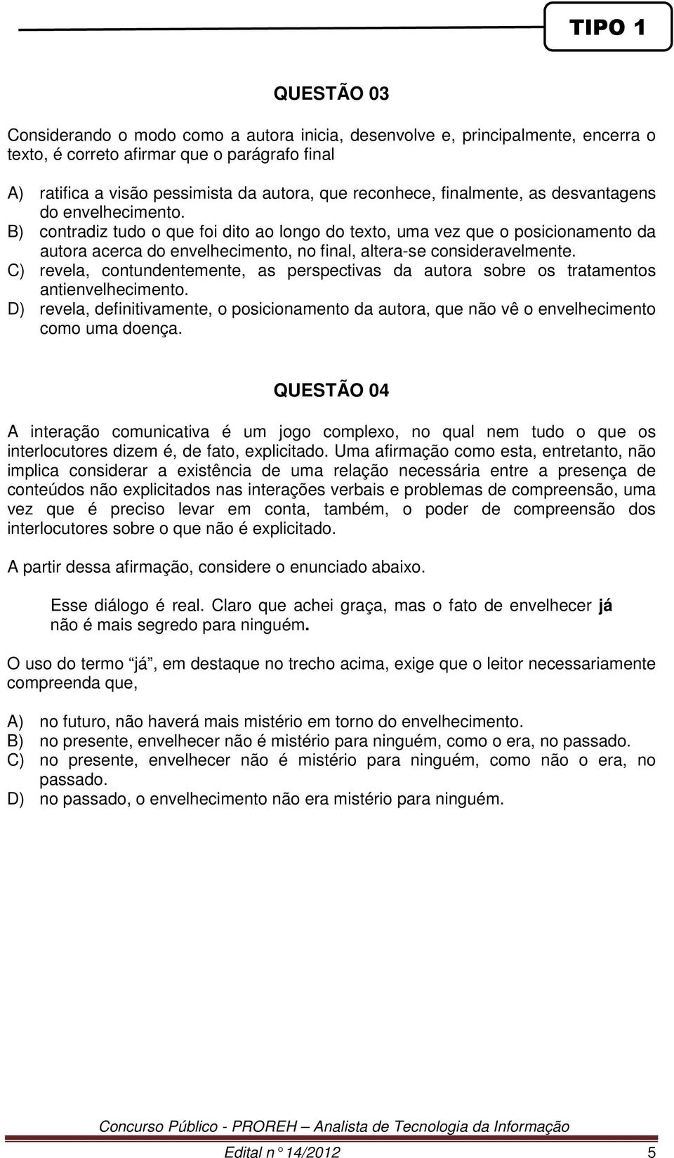 B) contradiz tudo o que foi dito ao longo do texto, uma vez que o posicionamento da autora acerca do envelhecimento, no final, altera-se consideravelmente.