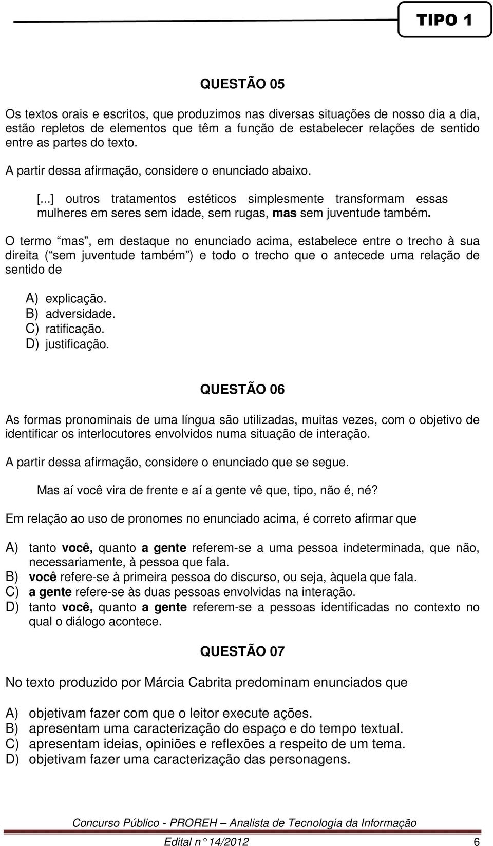 O termo mas, em destaque no enunciado acima, estabelece entre o trecho à sua direita ( sem juventude também ) e todo o trecho que o antecede uma relação de sentido de A) explicação. B) adversidade.