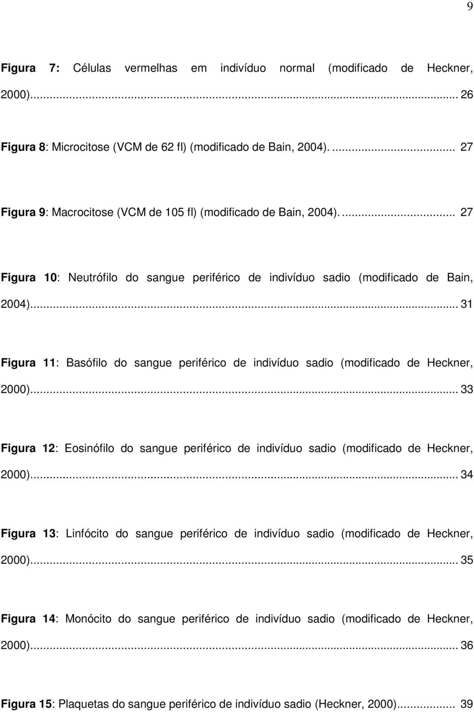 .. 31 Figura 11: Basófilo do sangue periférico de indivíduo sadio (modificado de Heckner, 2000)... 33 Figura 12: Eosinófilo do sangue periférico de indivíduo sadio (modificado de Heckner, 2000).