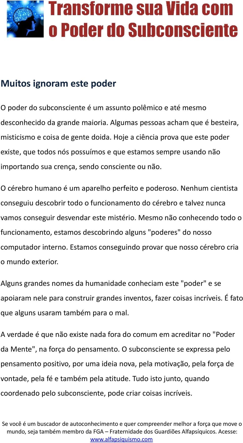 Nenhum cientista conseguiu descobrir todo o funcionamento do cérebro e talvez nunca vamos conseguir desvendar este mistério.