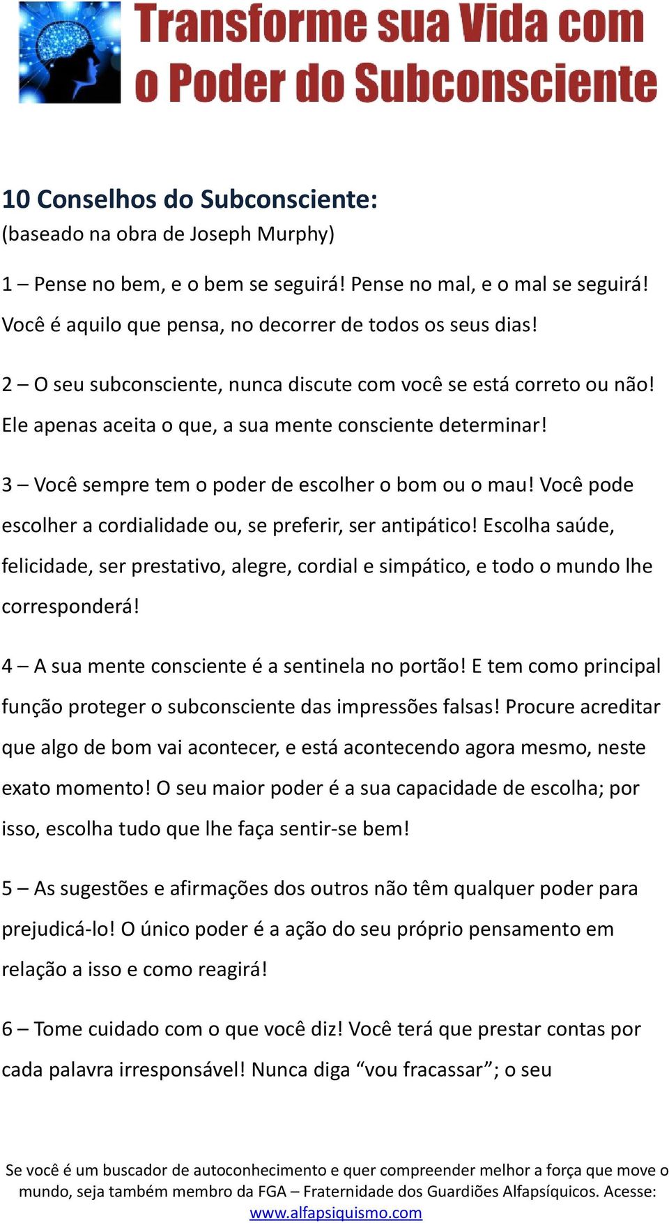 Você pode escolher a cordialidade ou, se preferir, ser antipático! Escolha saúde, felicidade, ser prestativo, alegre, cordial e simpático, e todo o mundo lhe corresponderá!