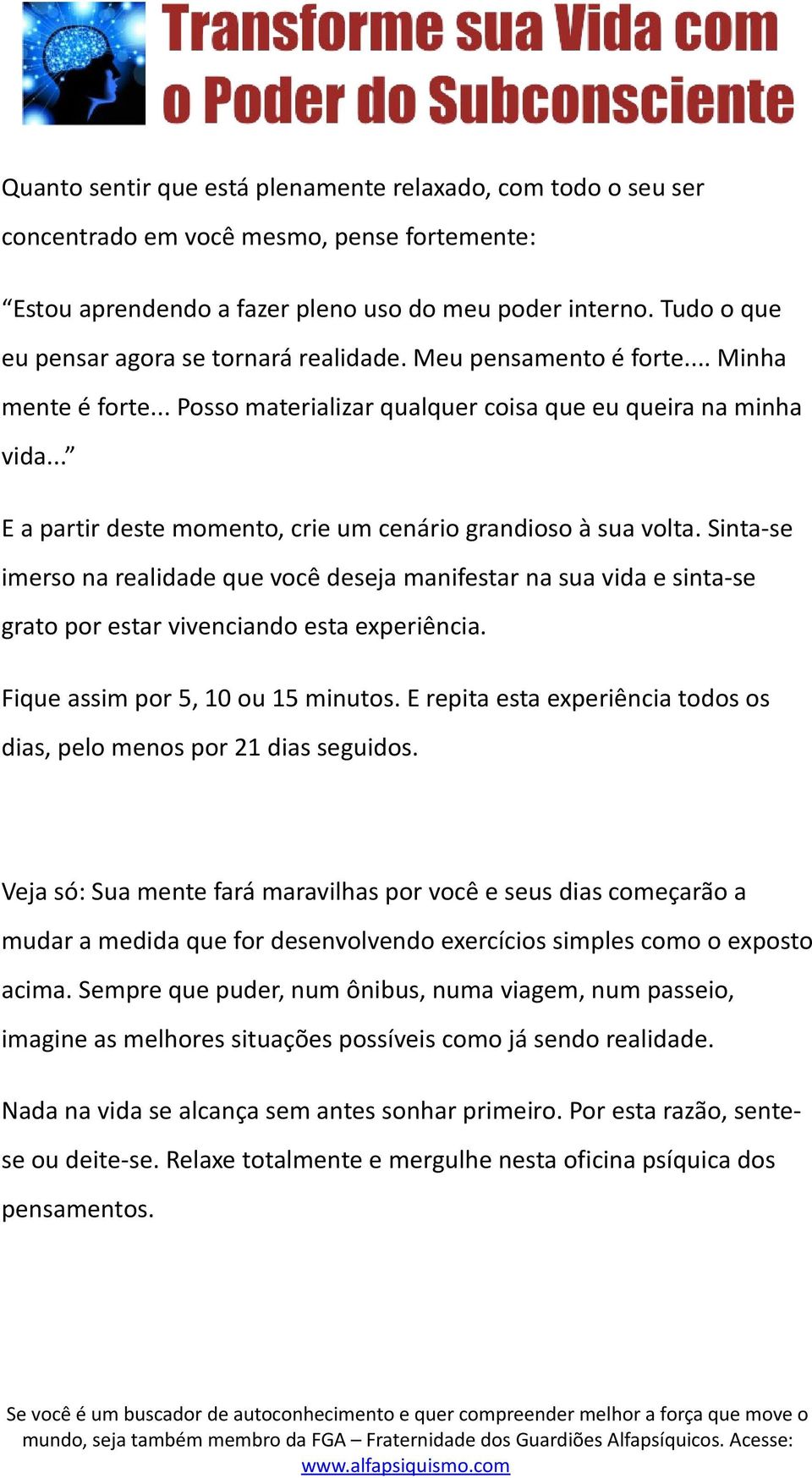 .. E a partir deste momento, crie um cenário grandioso à sua volta. Sinta-se imerso na realidade que você deseja manifestar na sua vida e sinta-se grato por estar vivenciando esta experiência.