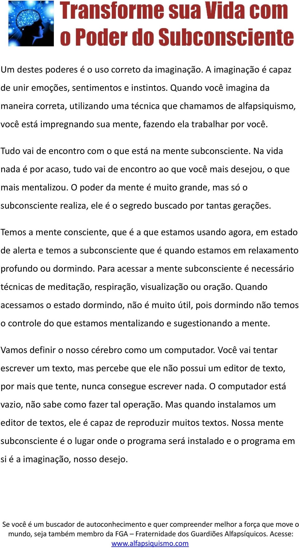 Tudo vai de encontro com o que está na mente subconsciente. Na vida nada é por acaso, tudo vai de encontro ao que você mais desejou, o que mais mentalizou.