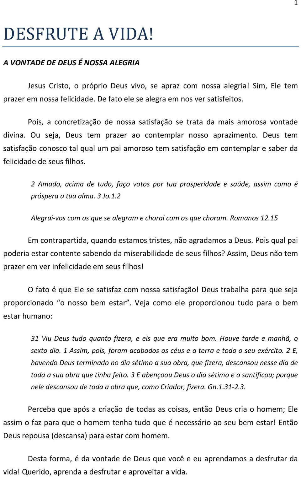 Deus tem satisfação conosco tal qual um pai amoroso tem satisfação em contemplar e saber da felicidade de seus filhos.