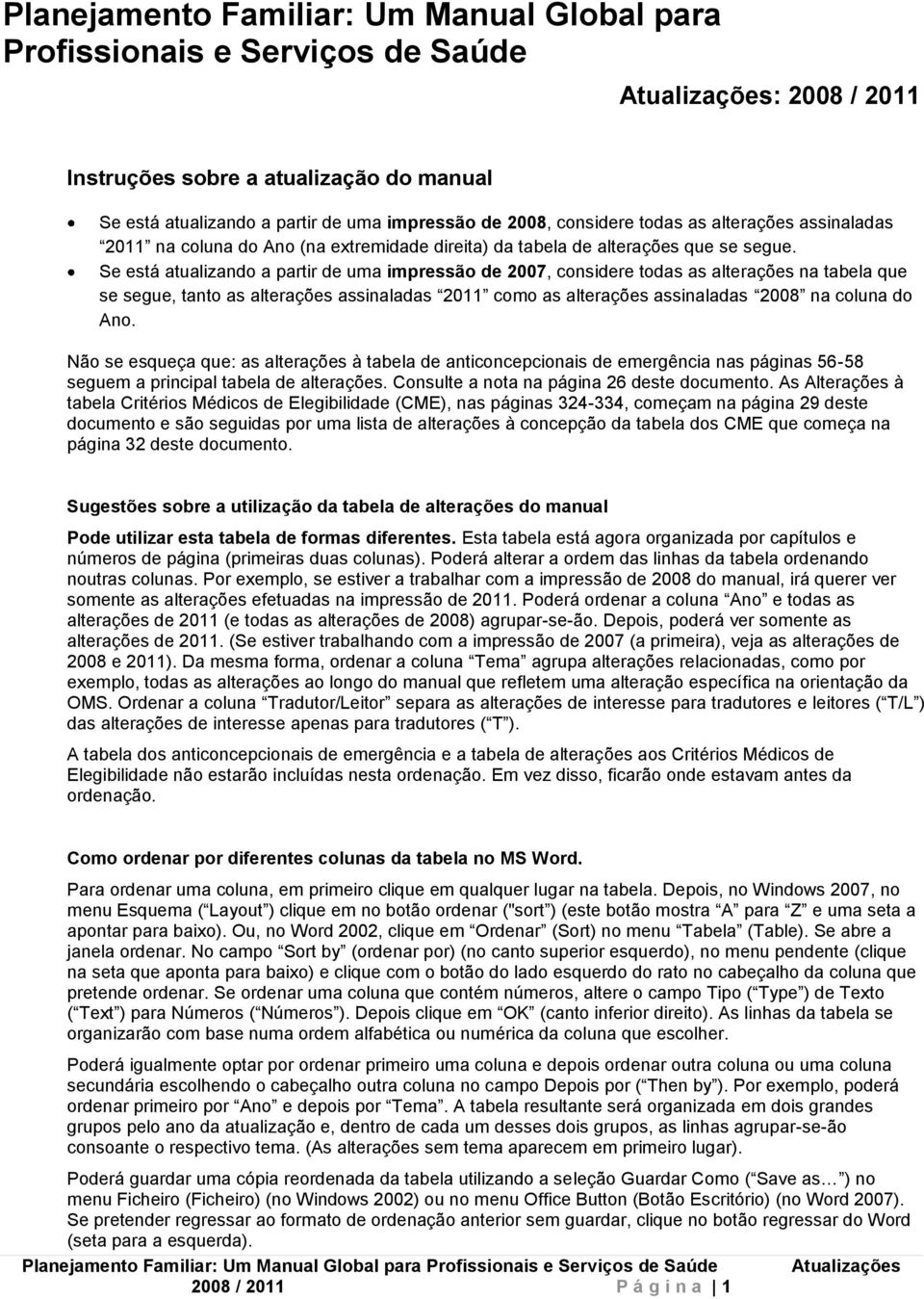 Se está atualizando a partir de uma impressão de 2007, considere todas as alterações na tabela que se segue, tanto as alterações assinaladas como as alterações assinaladas na coluna do.