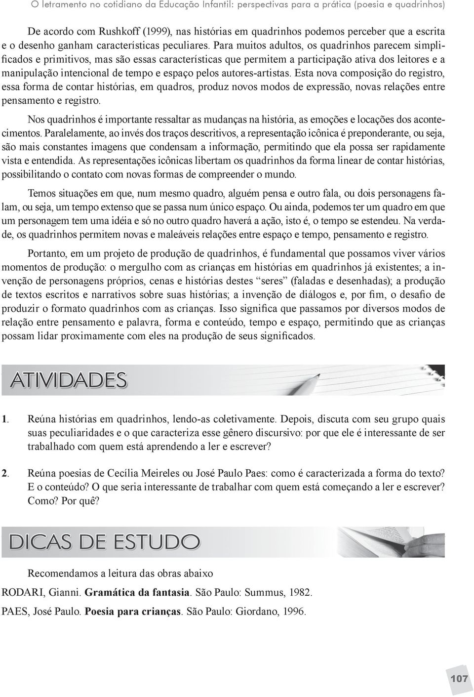 Para muitos adultos, os quadrinhos parecem simplificados e primitivos, mas são essas características que permitem a participação ativa dos leitores e a manipulação intencional de tempo e espaço pelos