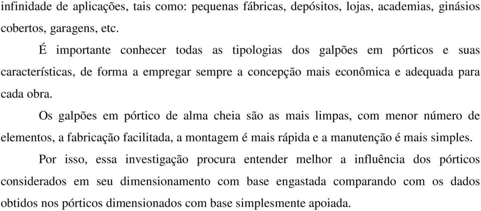 Os galpões em pórtico de alma cheia são as mais limpas, com menor número de elementos, a fabricação facilitada, a montagem é mais rápida e a manutenção é mais simples.