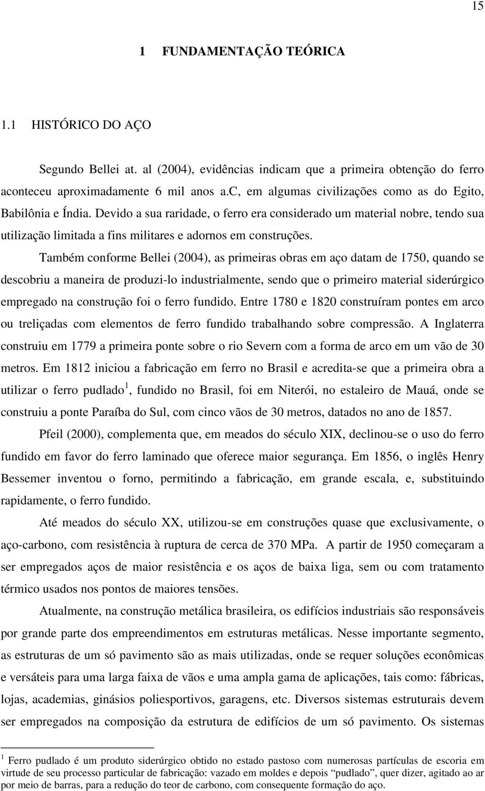 Devido a sua raridade, o ferro era considerado um material nobre, tendo sua utilização limitada a fins militares e adornos em construções.