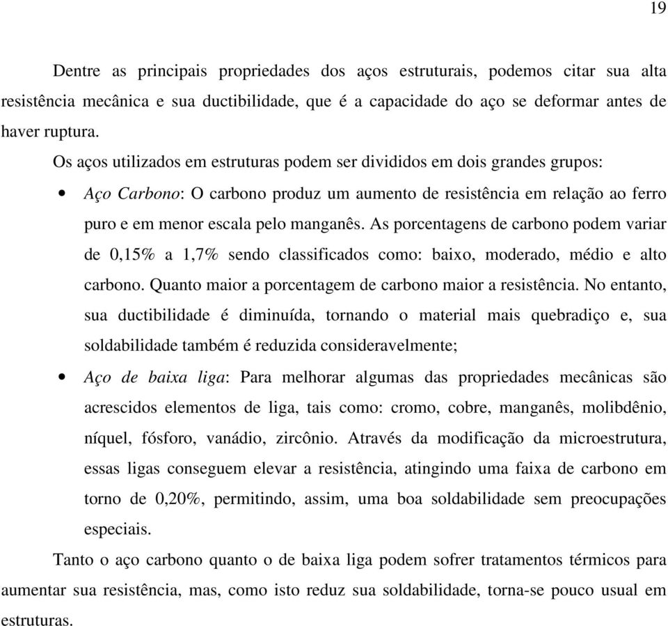 As porcentagens de carbono podem variar de 0,15% a 1,7% sendo classificados como: baixo, moderado, médio e alto carbono. Quanto maior a porcentagem de carbono maior a resistência.