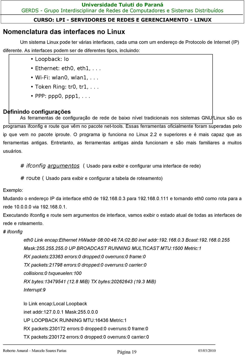 .. Definindo configurações As ferramentas de configuração de rede de baixo nível tradicionais nos sistemas GNU/Linux são os programas ifconfig e route que vêm no pacote net-tools.