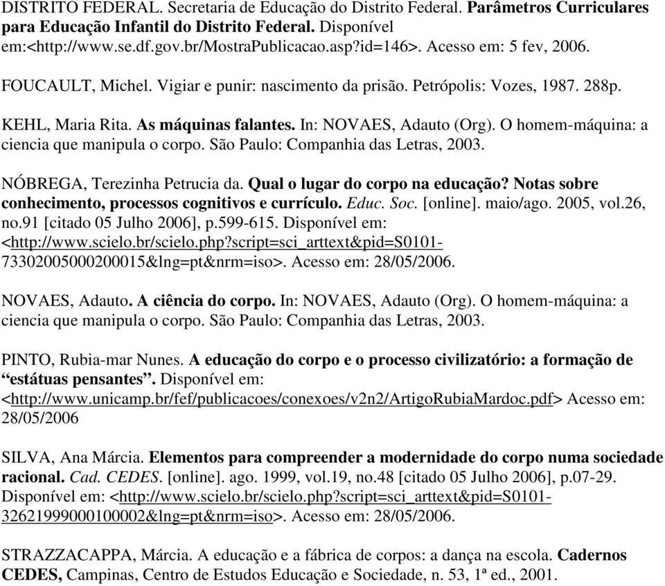 O homem-máquina: a ciencia que manipula o corpo. São Paulo: Companhia das Letras, 2003. NÓBREGA, Terezinha Petrucia da. Qual o lugar do corpo na educação?