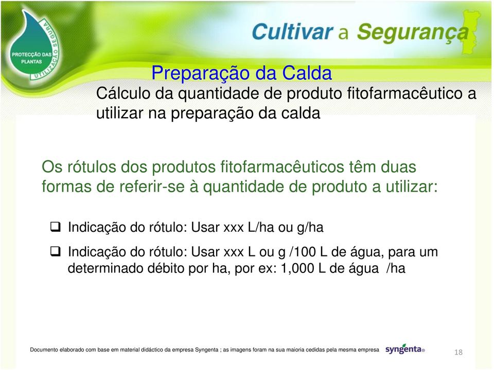 quantidade de produto a utilizar: Indicação do rótulo: Usar xxx L/ha ou g/ha Indicação do