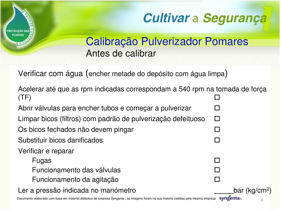 (filtros) com padrão de pulverização defeituoso Os bicos fechados não devem pingar Substituir bicos danificados