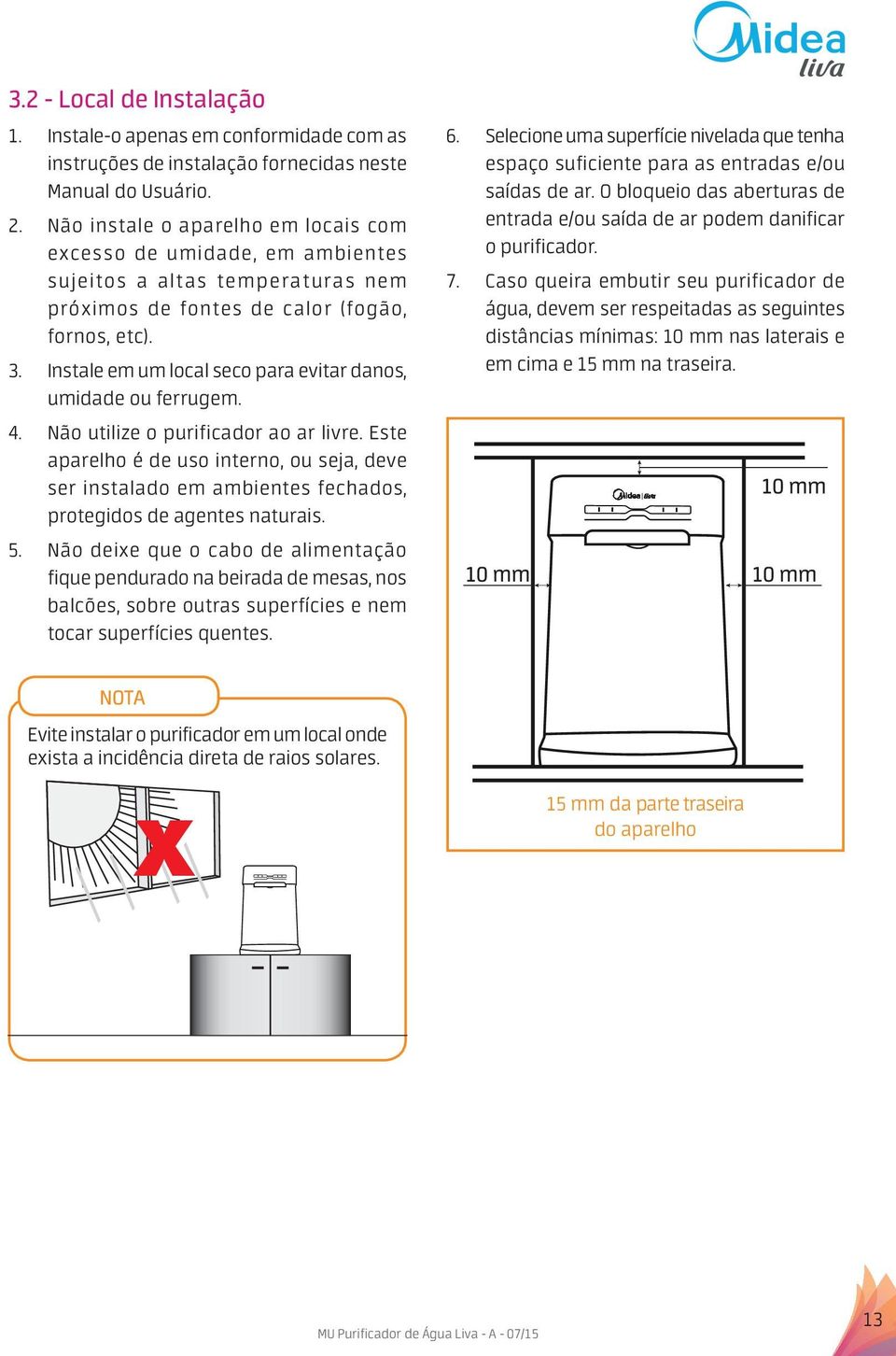 Instale em um local seco para evitar danos, umidade ou ferrugem. 4. Não utilize o purificador ao ar livre.