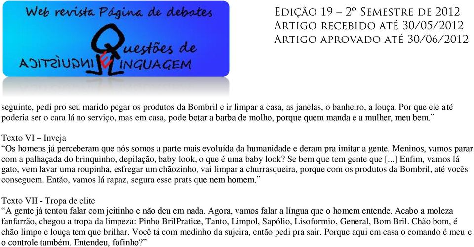 Texto VI Inveja Os homens já perceberam que nós somos a parte mais evoluída da humanidade e deram pra imitar a gente.