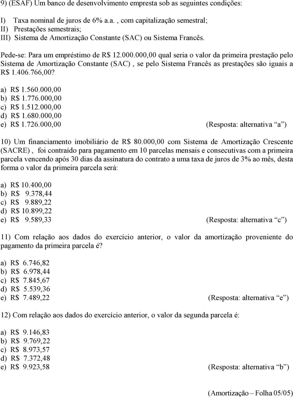 a) 1.560.000,00 b) 1.776.000,00 c) 1.512.000,00 d) 1.680.000,00 e) 1.726.000,00 (Resposta: alternativa a ) 10) Um financiamento imobiliário de 80.