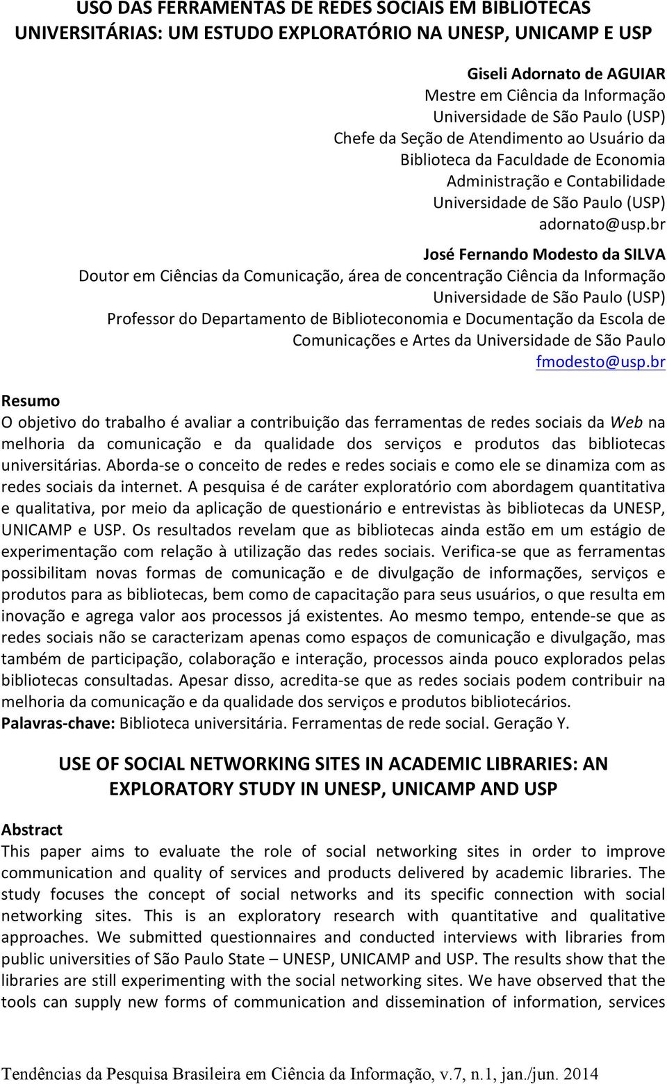 br José Fernando Modesto da SILVA Doutor em Ciências da Comunicação, área de concentração Ciência da Informação Universidade de São Paulo (USP) Professor do Departamento de Biblioteconomia e