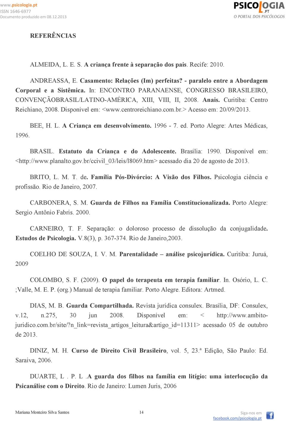 > Acesso em: 20/09/2013. BEE, H. L. A Criança em desenvolvimento. 1996-7. ed. Porto Alegre: Artes Médicas, 1996. BRASIL. Estatuto da Criança e do Adolescente. Brasília: 1990.