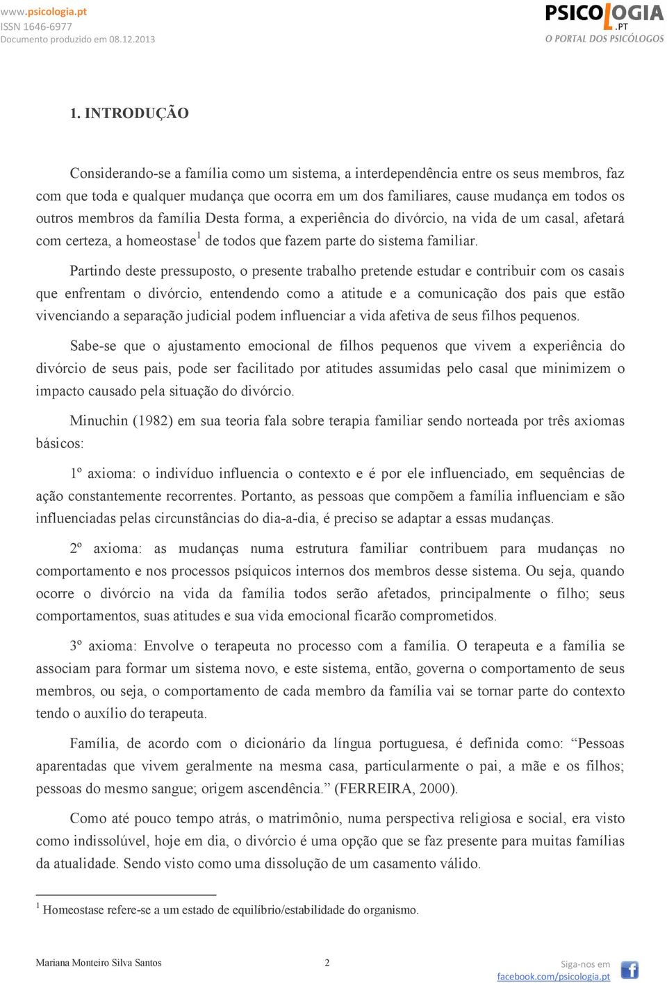 Partindo deste pressuposto, o presente trabalho pretende estudar e contribuir com os casais que enfrentam o divórcio, entendendo como a atitude e a comunicação dos pais que estão vivenciando a