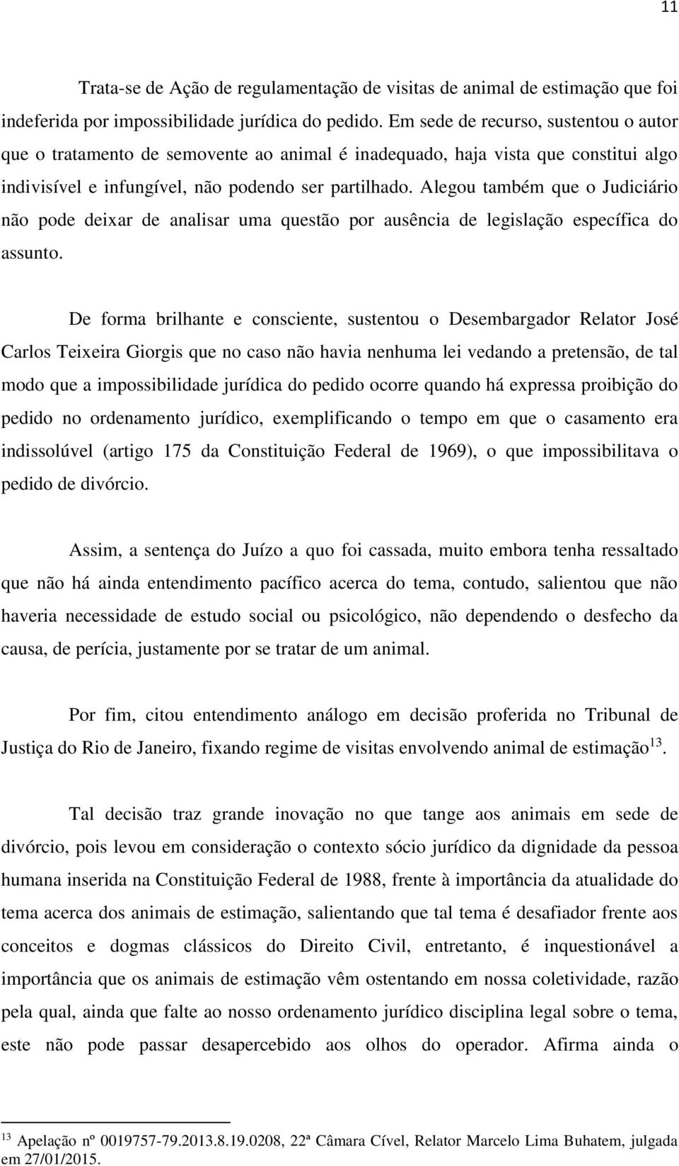 Alegou também que o Judiciário não pode deixar de analisar uma questão por ausência de legislação específica do assunto.