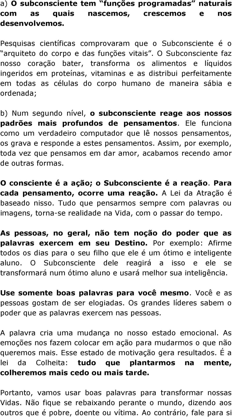 O Subconsciente faz nosso coração bater, transforma os alimentos e líquidos ingeridos em proteínas, vitaminas e as distribui perfeitamente em todas as células do corpo humano de maneira sábia e