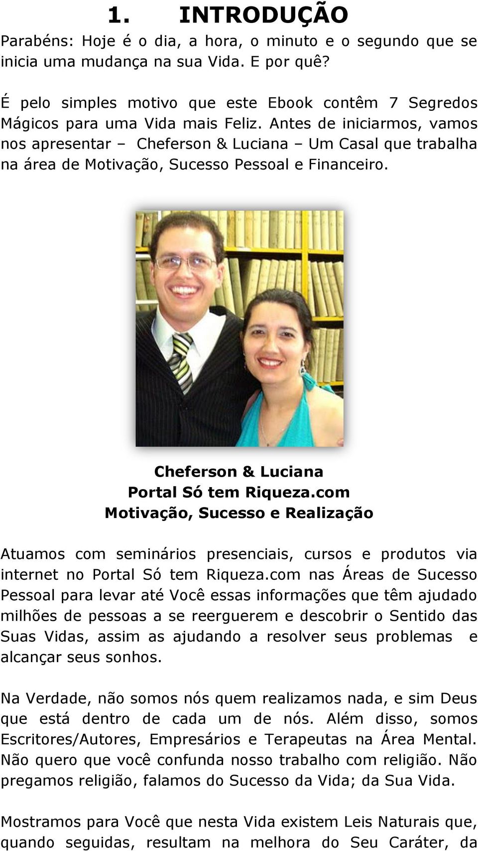 Antes de iniciarmos, vamos nos apresentar Cheferson & Luciana Um Casal que trabalha na área de Motivação, Sucesso Pessoal e Financeiro. Cheferson & Luciana Portal Só tem Riqueza.