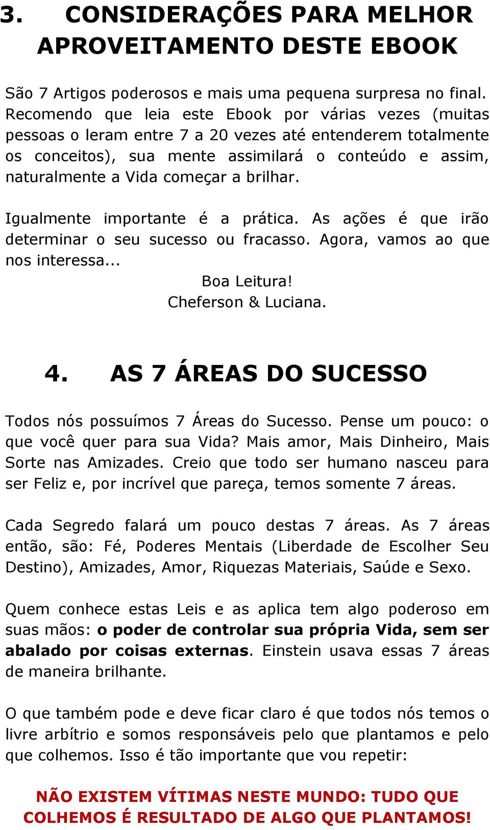 a brilhar. Igualmente importante é a prática. As ações é que irão determinar o seu sucesso ou fracasso. Agora, vamos ao que nos interessa... Boa Leitura! Cheferson & Luciana. 4.