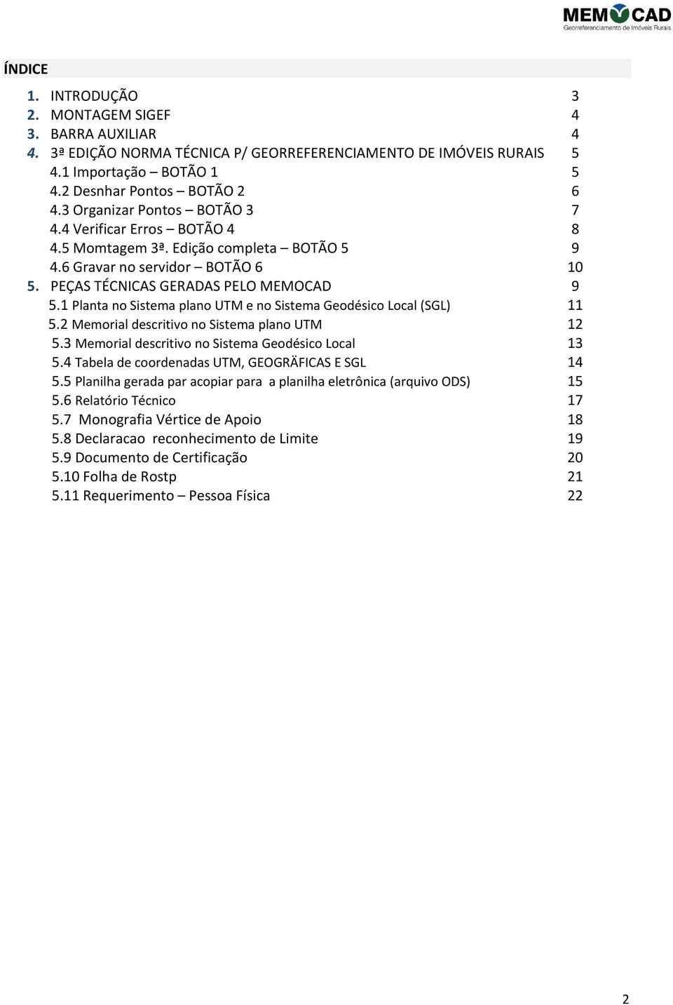 1 Planta no Sistema plano UTM e no Sistema Geodésico Local (SGL) 11 5.2 Memorial descritivo no Sistema plano UTM 12 5.3 Memorial descritivo no Sistema Geodésico Local 13 5.