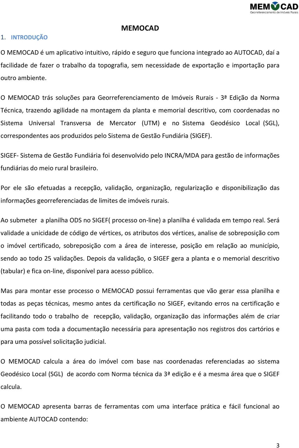 O MEMOCAD trás soluções para Georreferenciamento de Imóveis Rurais - 3ª Edição da Norma Técnica, trazendo agilidade na montagem da planta e memorial descritivo, com coordenadas no Sistema Universal