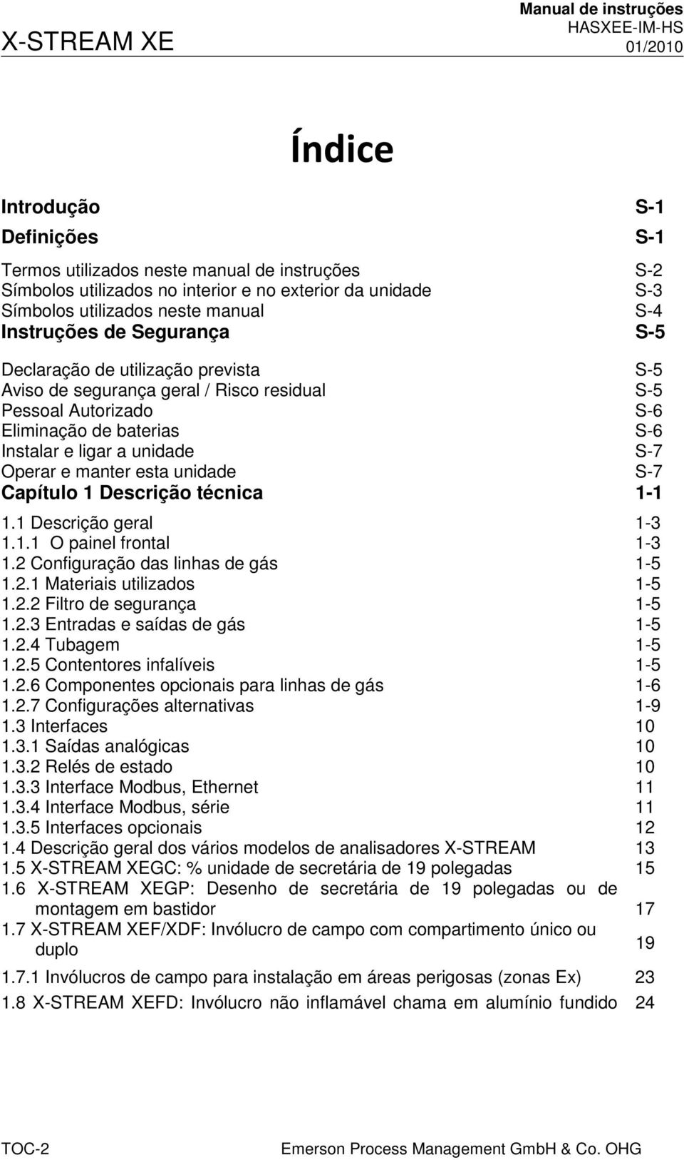 unidade S-7 Operar e manter esta unidade S-7 Capítulo 1 Descrição técnica 1-1 1.1 Descrição geral 1-3 1.1.1 O painel frontal 1-3 1.2 Configuração das linhas de gás 1-5 1.2.1 Materiais utilizados 1-5 1.