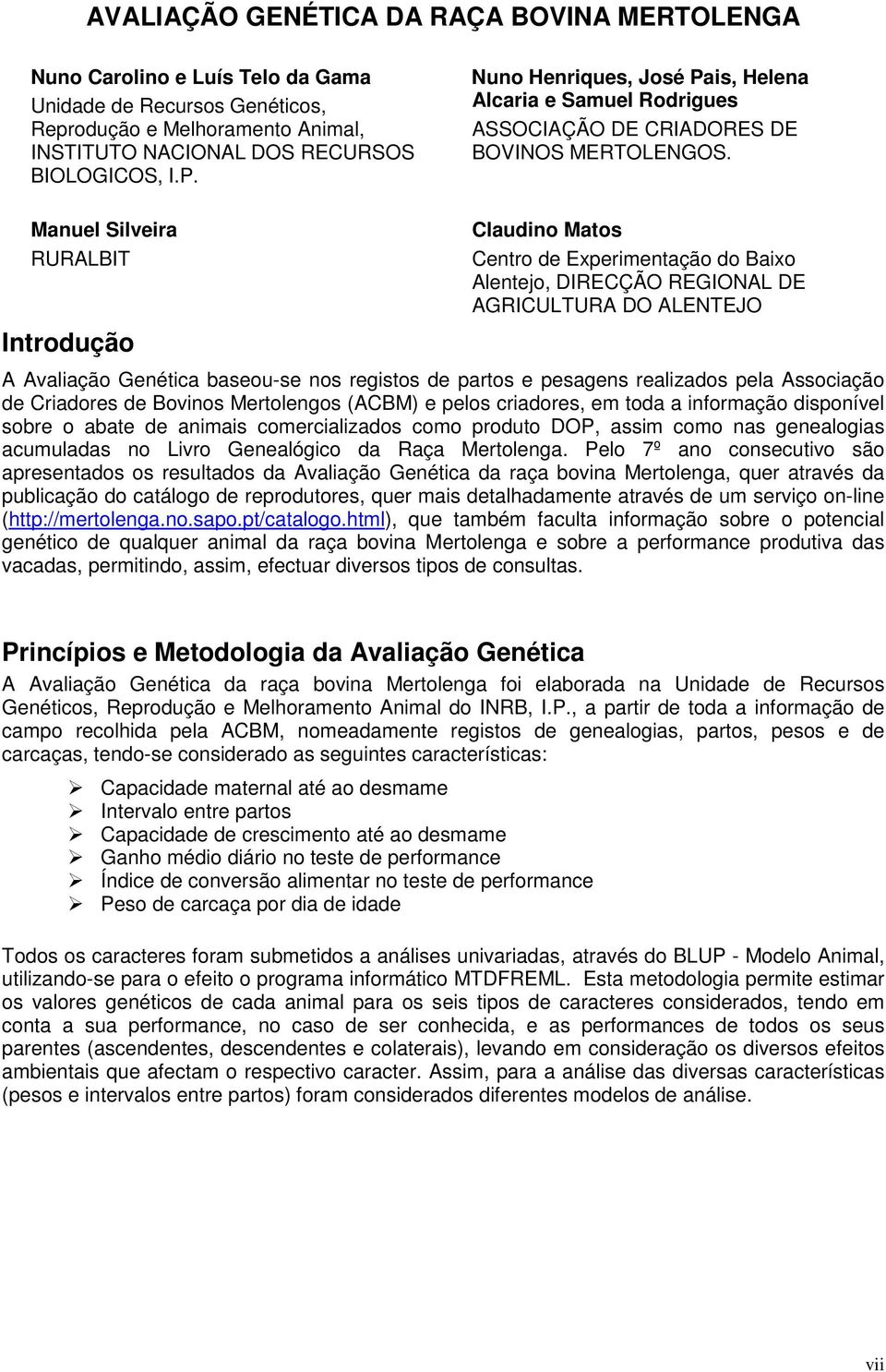 Manuel Silveira RURALBIT Introdução Claudino Matos Centro de Experimentação do Baixo Alentejo, DIRECÇÃO REGIONAL DE AGRICULTURA DO ALENTEJO A baseou-se nos registos de partos e pesagens realizados