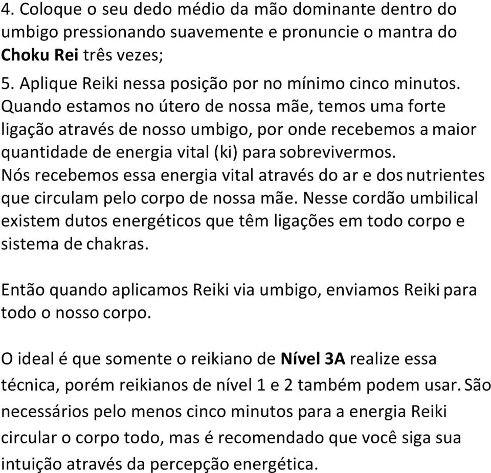 Nós recebemos essa energia vital através do ar e dos nutrientes que circulam pelo corpo de nossa mãe.