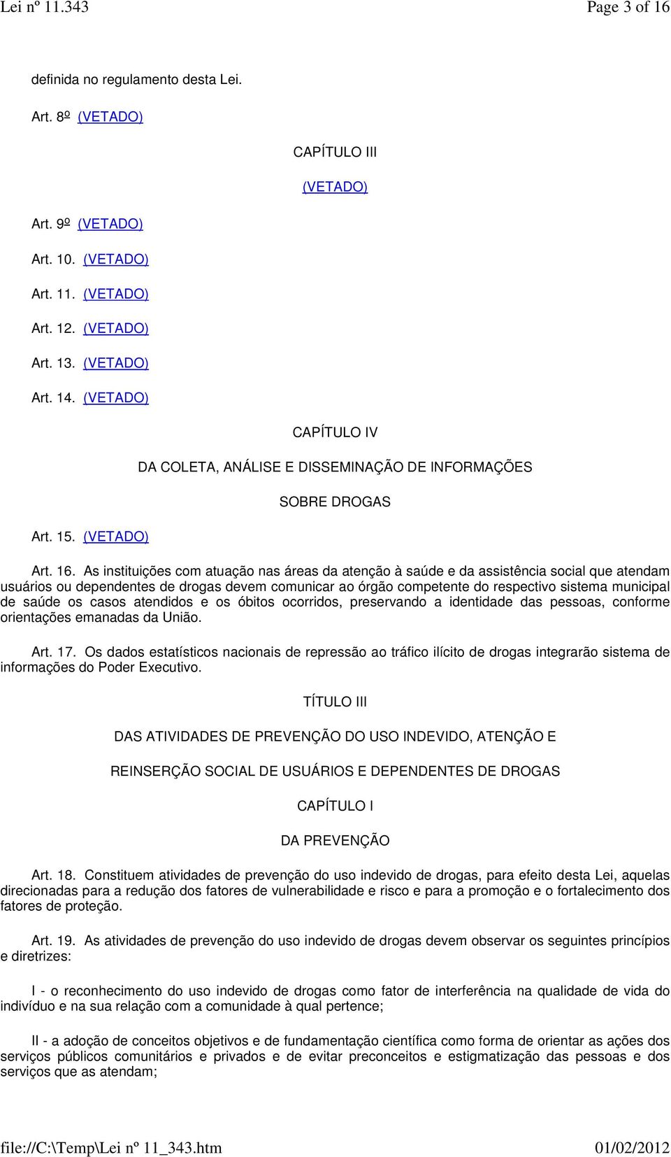 As instituições com atuação nas áreas da atenção à saúde e da assistência social que atendam usuários ou dependentes de drogas devem comunicar ao órgão competente do respectivo sistema municipal de