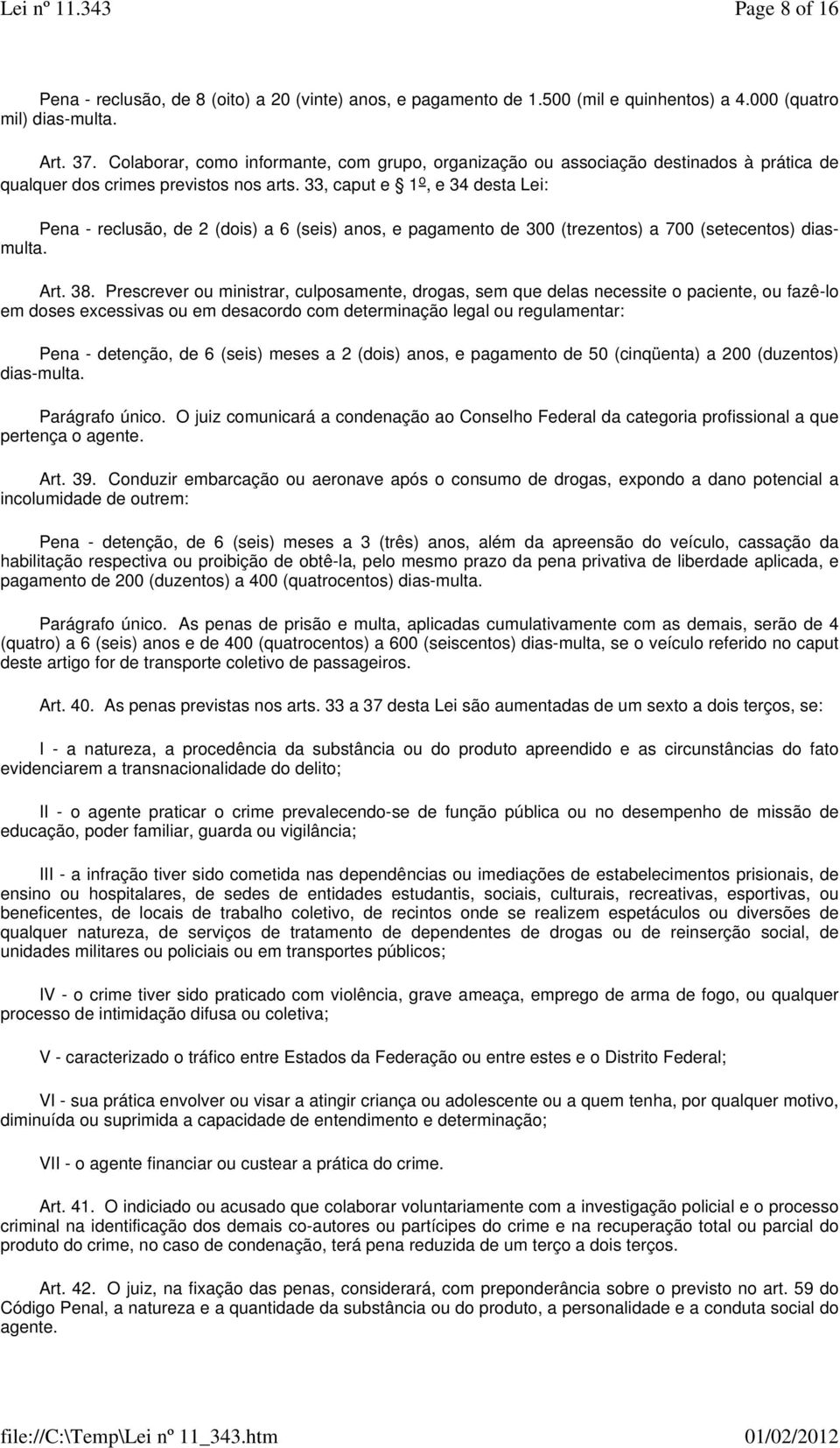 33, caput e 1 o, e 34 desta Lei: Pena - reclusão, de 2 (dois) a 6 (seis) anos, e pagamento de 300 (trezentos) a 700 (setecentos) diasmulta. Art. 38.