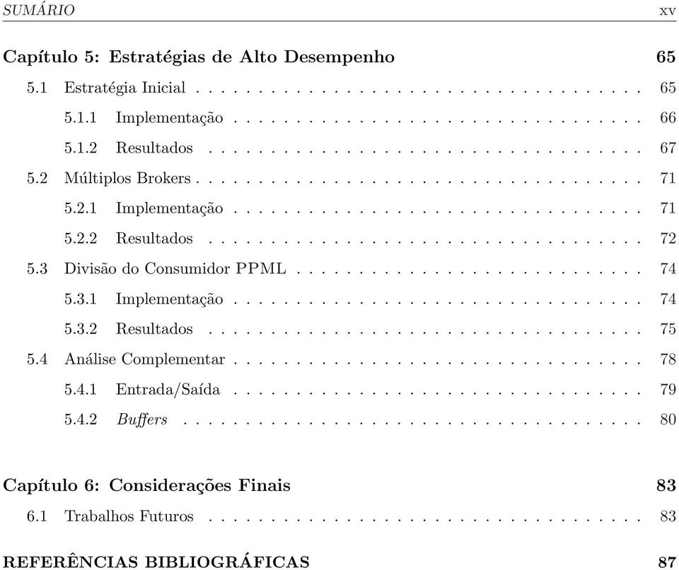 3 Divisão do Consumidor PPML............................ 74 5.3.1 Implementação................................. 74 5.3.2 Resultados................................... 75 5.4 Análise Complementar.