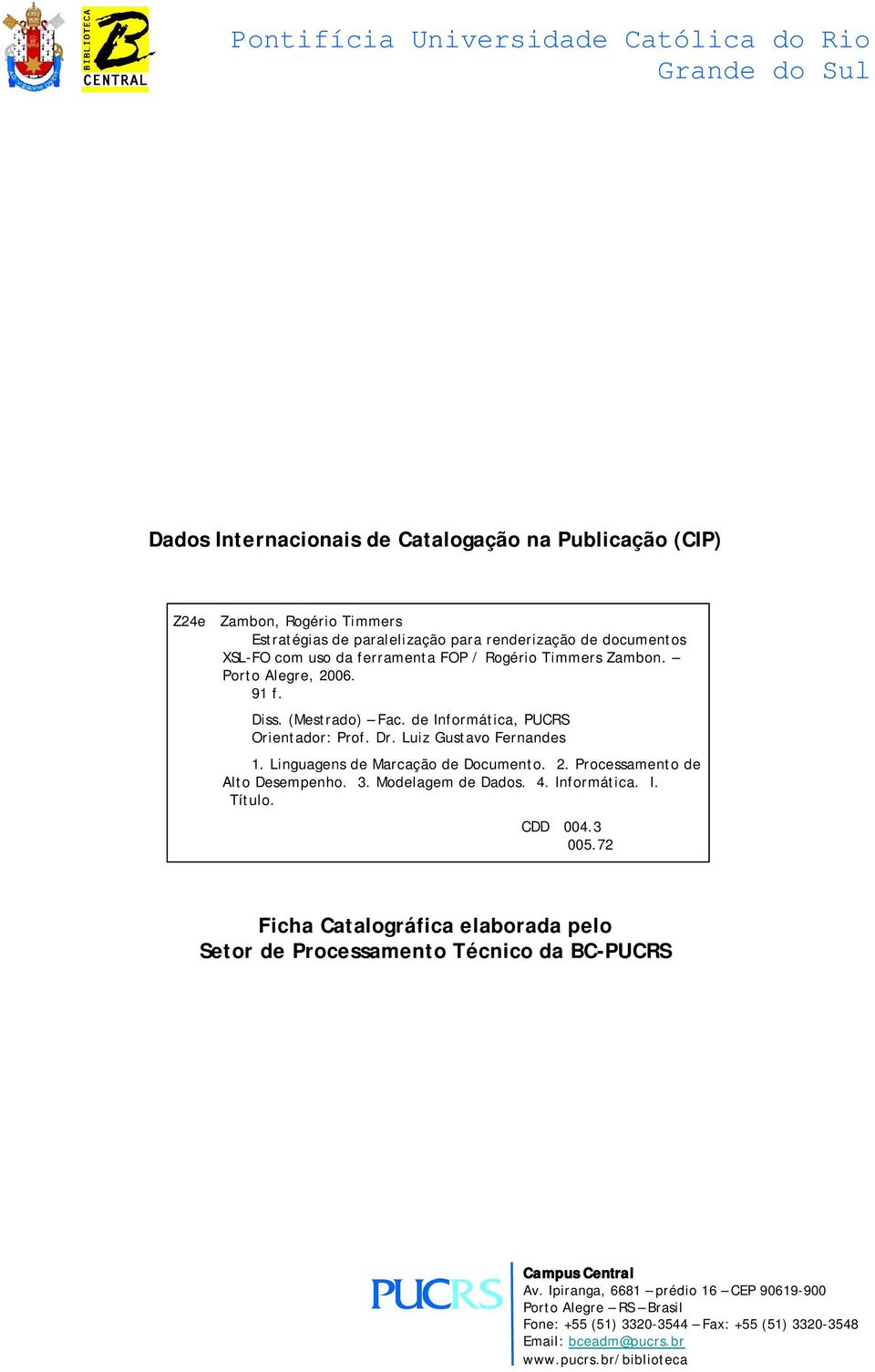 Linguagens de Marcação de Documento. 2. Processamento de Alto Desempenho. 3. Modelagem de Dados. 4. Informática. I. Título. CDD 004.3 005.