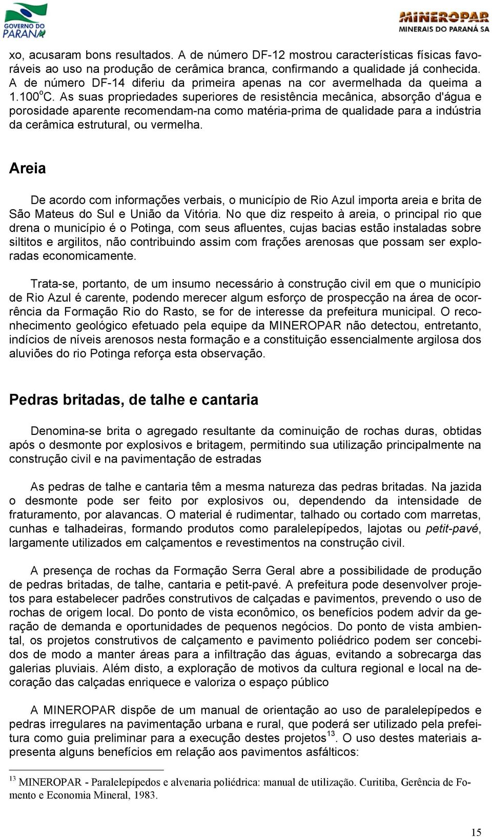 As suas propriedades superiores de resistência mecânica, absorção d'água e porosidade aparente recomendam-na como matéria-prima de qualidade para a indústria da cerâmica estrutural, ou vermelha.