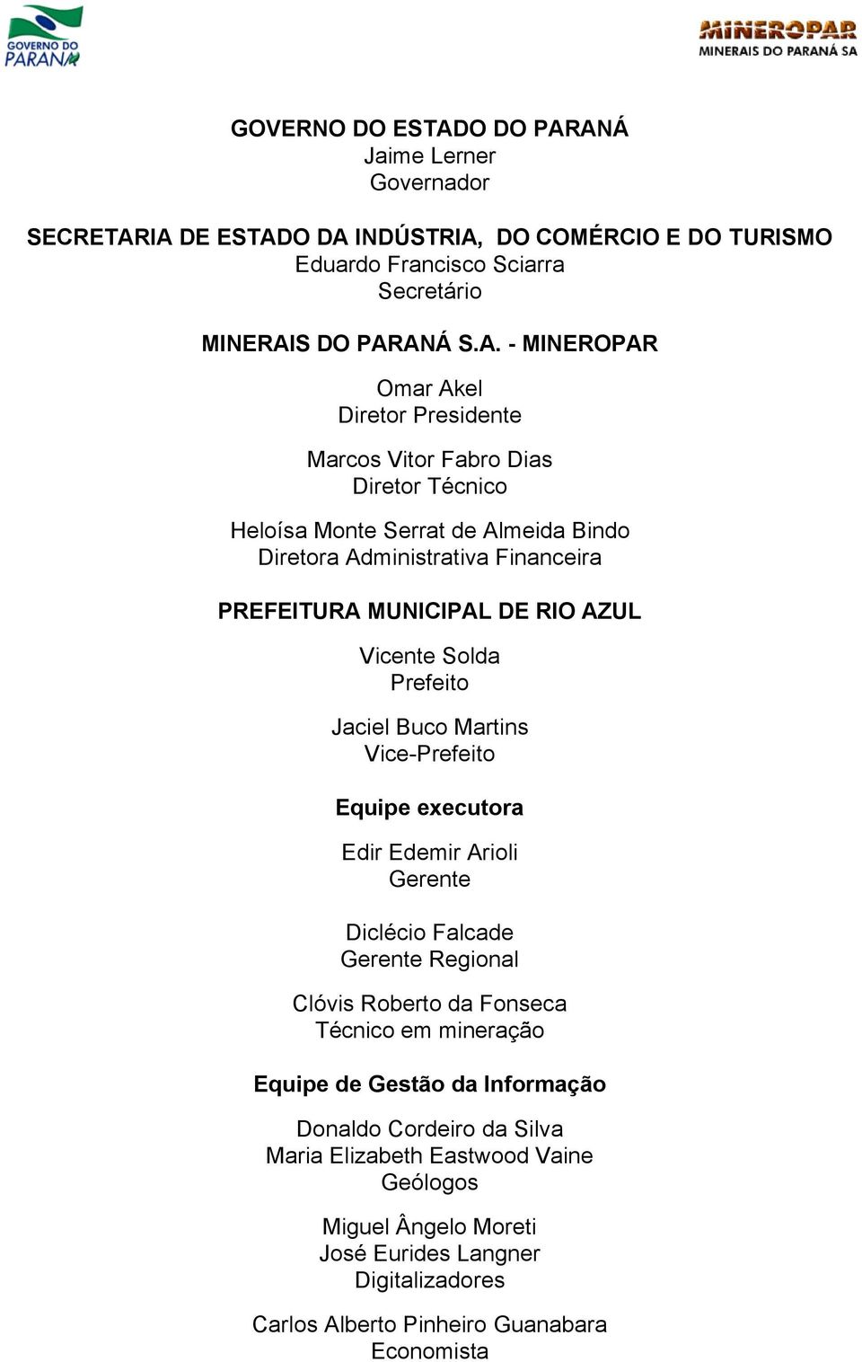 ANÁ Jaime Lerner Governador SECRETARIA DE ESTADO DA INDÚSTRIA, DO COMÉRCIO E DO TURISMO Eduardo Francisco Sciarra Secretário MINERAIS DO PARANÁ S.A. - MINEROPAR Omar Akel Diretor